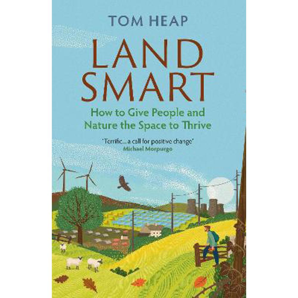 Land Smart: How to Give People and Nature the Space to Thrive (Hardback) - Tom Heap